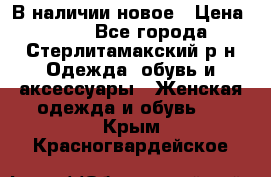 В наличии новое › Цена ­ 750 - Все города, Стерлитамакский р-н Одежда, обувь и аксессуары » Женская одежда и обувь   . Крым,Красногвардейское
